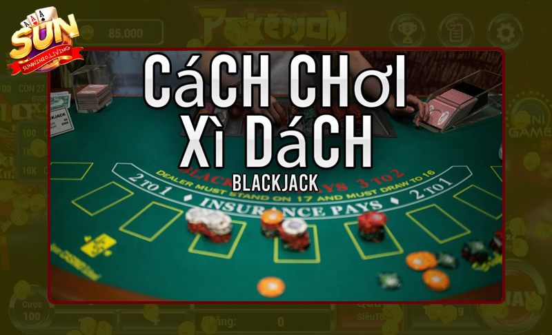 Cách đánh Xì Dách lúc nào cũng thắng – Bí quyết thắng cược lớn